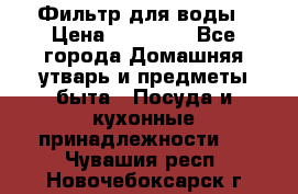 Фильтр для воды › Цена ­ 24 900 - Все города Домашняя утварь и предметы быта » Посуда и кухонные принадлежности   . Чувашия респ.,Новочебоксарск г.